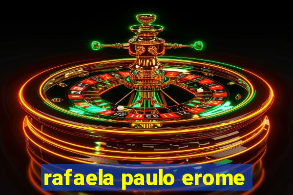rafaela paulo erome